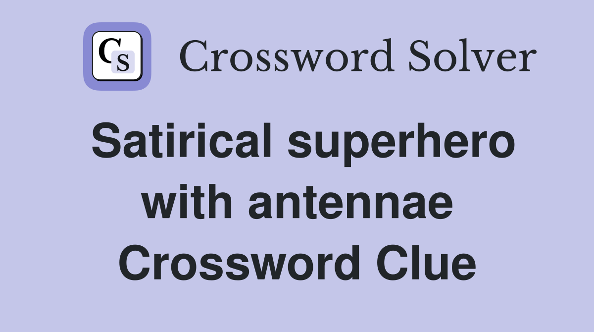 Satirical superhero with antennae Crossword Clue Answers Crossword